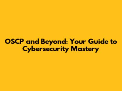 OSCP and Beyond: Your Guide to Cybersecurity Mastery