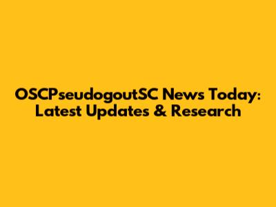 OSCPseudogoutSC News Today: Latest Updates & Research
