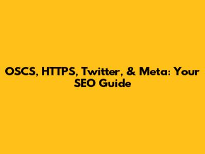 OSCS, HTTPS, Twitter, & Meta: Your SEO Guide