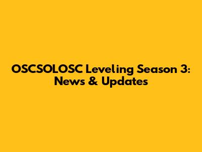 OSCSOLOSC Leveling Season 3: News & Updates