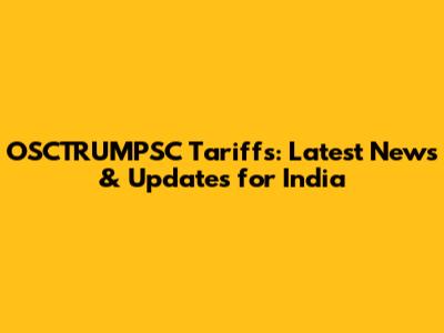 OSCTRUMPSC Tariffs: Latest News & Updates for India