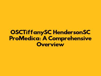 OSCTiffanySC HendersonSC ProMedica: A Comprehensive Overview
