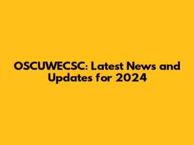 OSCUWECSC: Latest News and Updates for 2024