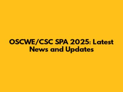 OSCWE/CSC SPA 2025: Latest News and Updates