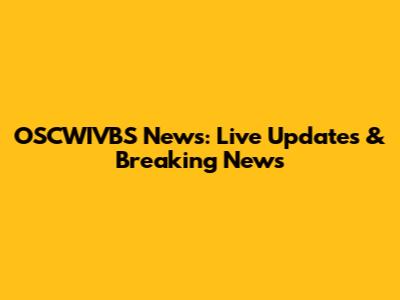 OSCWIVBS News: Live Updates & Breaking News
