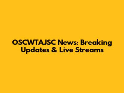 OSCWTAJSC News: Breaking Updates & Live Streams