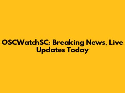 OSCWatchSC: Breaking News, Live Updates Today