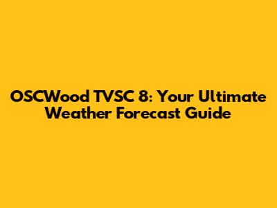 OSCWood TVSC 8: Your Ultimate Weather Forecast Guide
