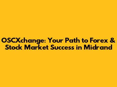 OSCXchange: Your Path to Forex & Stock Market Success in Midrand