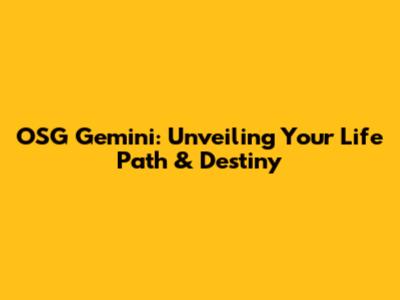 OSG Gemini: Unveiling Your Life Path & Destiny