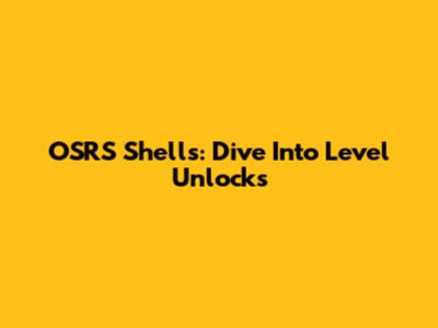 OSRS Shells: Dive Into Level Unlocks