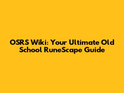 OSRS Wiki: Your Ultimate Old School RuneScape Guide