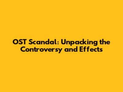 OST Scandal: Unpacking the Controversy and Effects