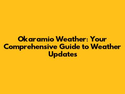 Okaramio Weather: Your Comprehensive Guide to Weather Updates
