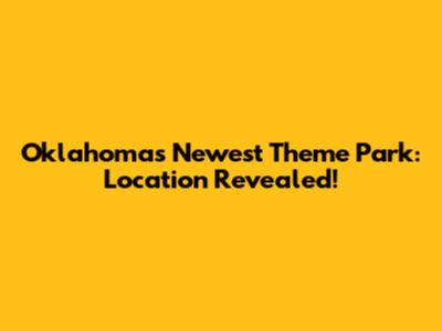 Oklahoma's Newest Theme Park: Location Revealed!