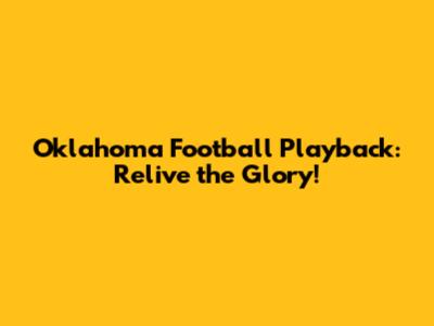 Oklahoma Football Playback: Relive the Glory!