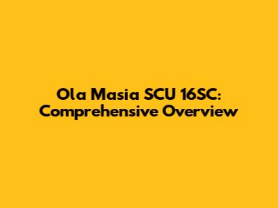 Ola Masia SCU 16SC: Comprehensive Overview