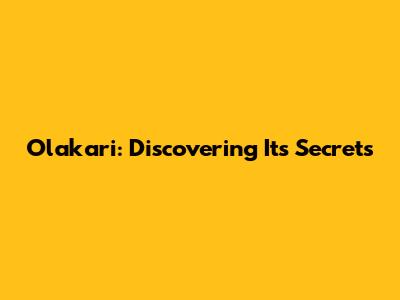Olakari: Discovering Its Secrets