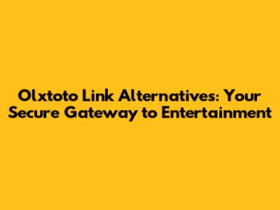 Olxtoto Link Alternatives: Your Secure Gateway to Entertainment