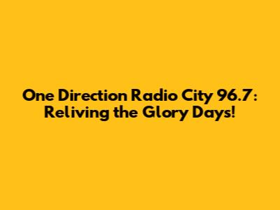 One Direction Radio City 96.7: Reliving the Glory Days!
