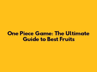 One Piece Game: The Ultimate Guide to Best Fruits