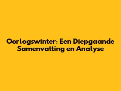 Oorlogswinter: Een Diepgaande Samenvatting en Analyse