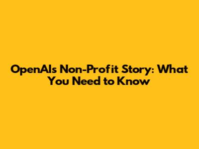 OpenAI's Non-Profit Story: What You Need to Know