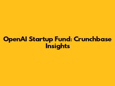 OpenAI Startup Fund: Crunchbase Insights
