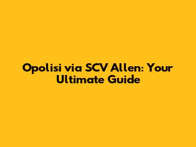 Opolisi via SCV Allen: Your Ultimate Guide
