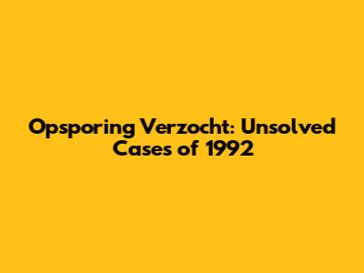 Opsporing Verzocht: Unsolved Cases of 1992