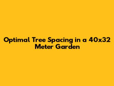 Optimal Tree Spacing in a 40x32 Meter Garden