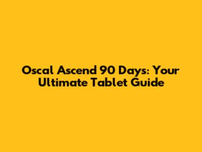 Oscal Ascend 90 Days: Your Ultimate Tablet Guide