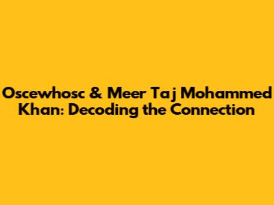 Oscewhosc & Meer Taj Mohammed Khan: Decoding the Connection