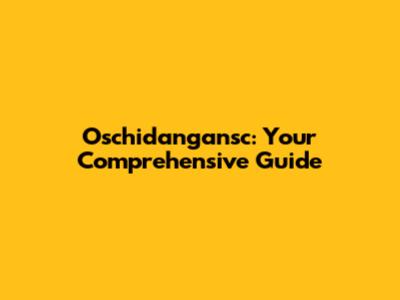 Oschidangansc: Your Comprehensive Guide