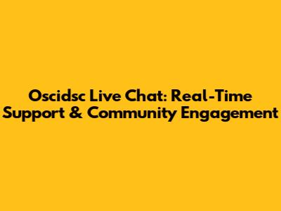 Oscidsc Live Chat: Real-Time Support & Community Engagement