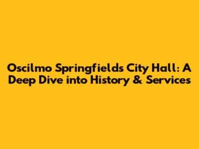 Oscilmo Springfield's City Hall: A Deep Dive into History & Services