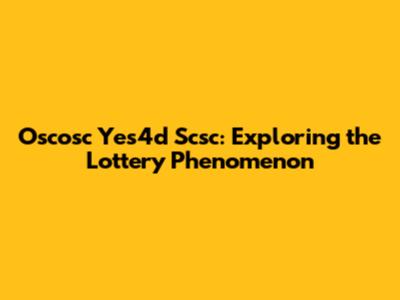Oscosc Yes4d Scsc: Exploring the Lottery Phenomenon