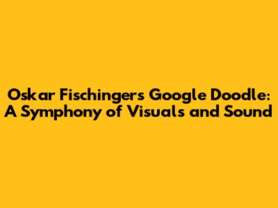 Oskar Fischinger's Google Doodle: A Symphony of Visuals and Sound