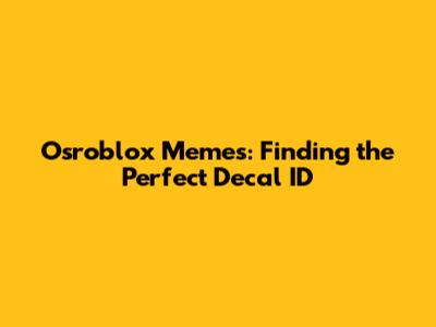 Osroblox Memes: Finding the Perfect Decal ID