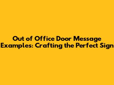 Out of Office Door Message Examples: Crafting the Perfect Sign