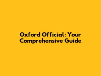 Oxford Official: Your Comprehensive Guide