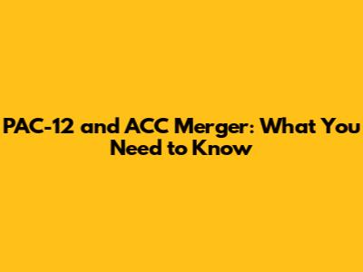 PAC-12 and ACC Merger: What You Need to Know