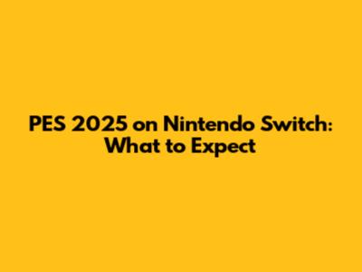 PES 2025 on Nintendo Switch: What to Expect