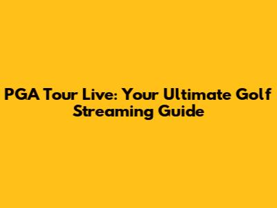 PGA Tour Live: Your Ultimate Golf Streaming Guide