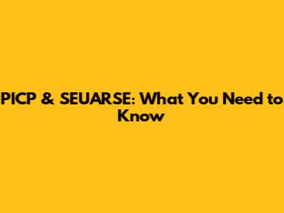 PICP & SEUARSE: What You Need to Know