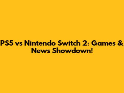 PS5 vs Nintendo Switch 2: Games & News Showdown!