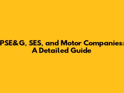 PSE&G, SES, and Motor Companies: A Detailed Guide