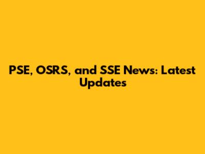 PSE, OSRS, and SSE News: Latest Updates
