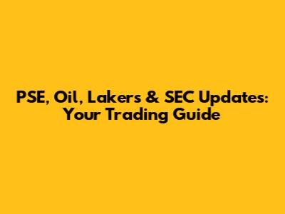 PSE, Oil, Lakers & SEC Updates: Your Trading Guide