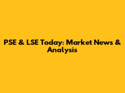 PSE & LSE Today: Market News & Analysis